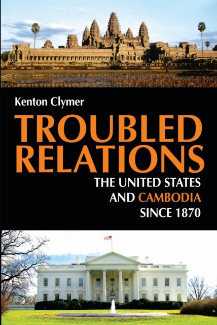 Troubled Relations - The United States and Cambodia Since 1870