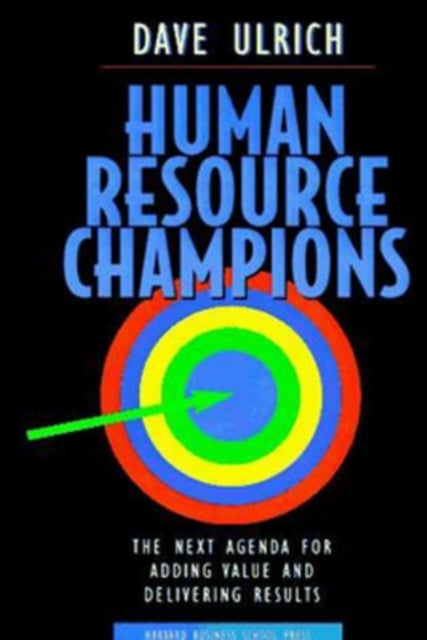 Human Resource Champions - The Next Agenda for Adding Value and Delivering Results