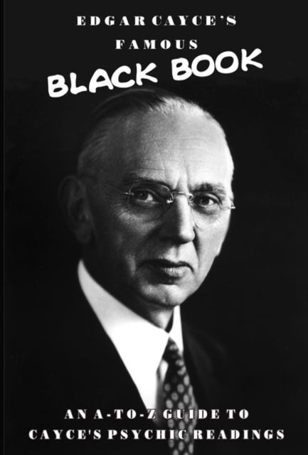 Edgar Cayce's Famous Black Book - An A-Z Guide to Cayce's Psychic Readings