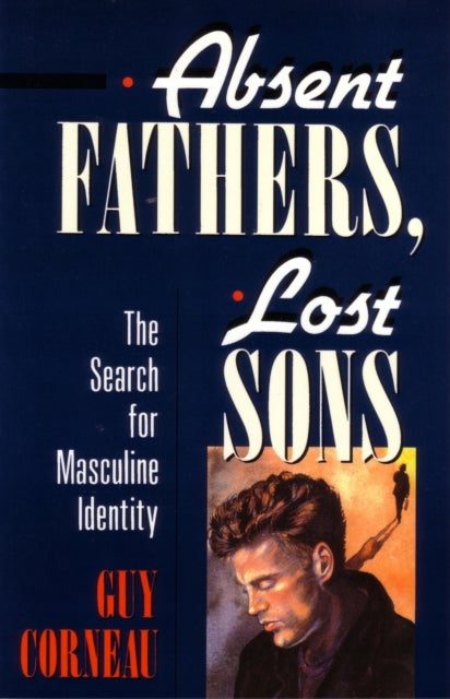Absent Fathers, Lost Sons - The Search for Masculine Identity