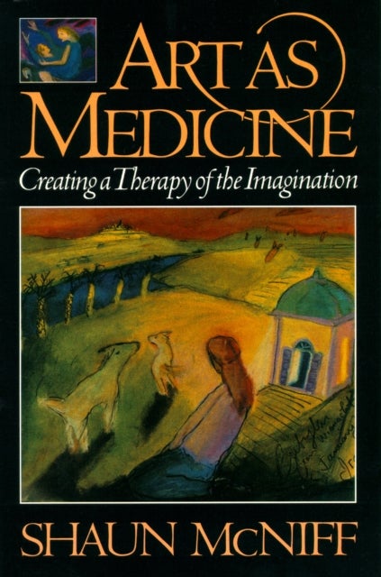 Art as Medicine - Creating a Therapy of the Imagination