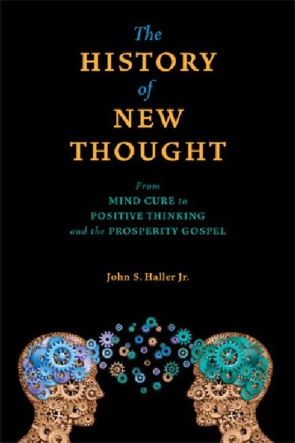 The History of New Thought - From Mind Cure to Positive Thinking and the Prosperity Gospel