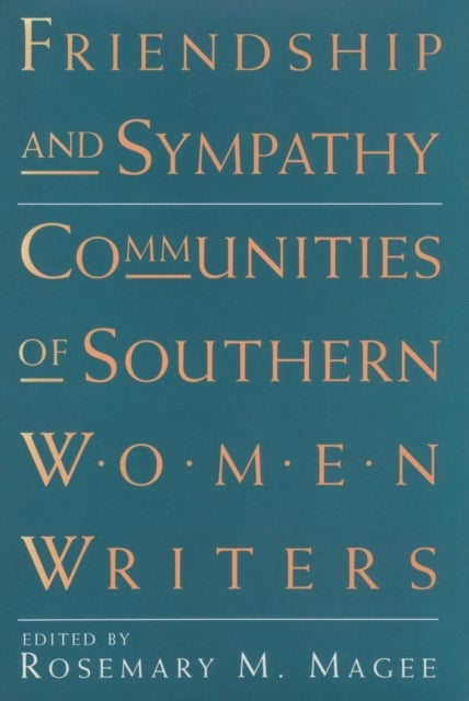Friendship and Sympathy - Communities of Southern Women Writers