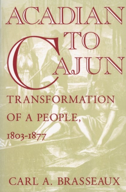 Acadian to Cajun - Transformation of a People, 1803-1877