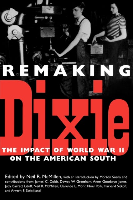 Remaking Dixie - The Impact of World War II on the American South