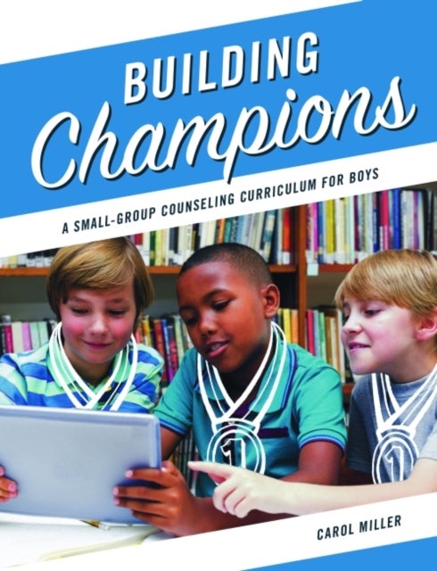 Building Champions - A Small-Group Counseling Curriculum for Boys