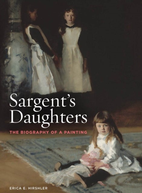 Sargent¿s Daughters: The Biography of a Painting