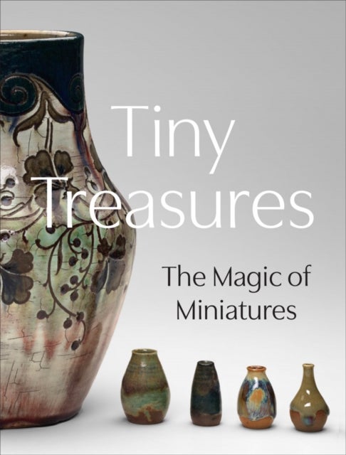 Tiny Treasures - The Magic of Miniatures