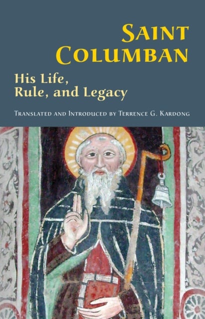 Saint Columban - His Life, Rule, and Legacy