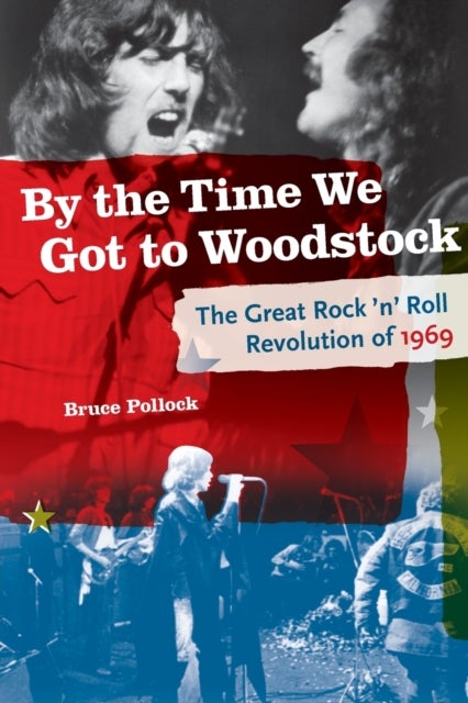By the Time We Got to Woodstock - The Great Rock 'n' Roll Revolution of 1969