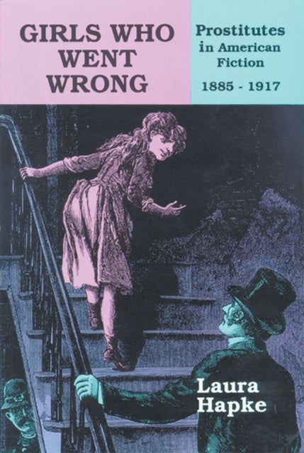 Girls Who Went Wrong - Prostitutes in American Fiction, 1885-1917
