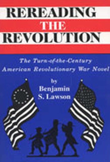 Rereading the Revolution - The Turn-of-the-Century American Revolutionary War Novel