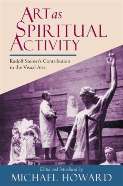 Art as Spiritual Activity - Lectures and Writings by Rudolf Steiner