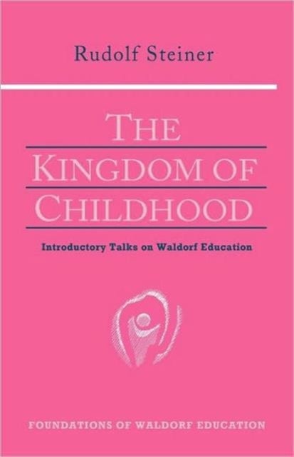 The Kingdom of Childhood - Seven Lectures and Answers to Questions Given in Torquay, August 12-20, 1924