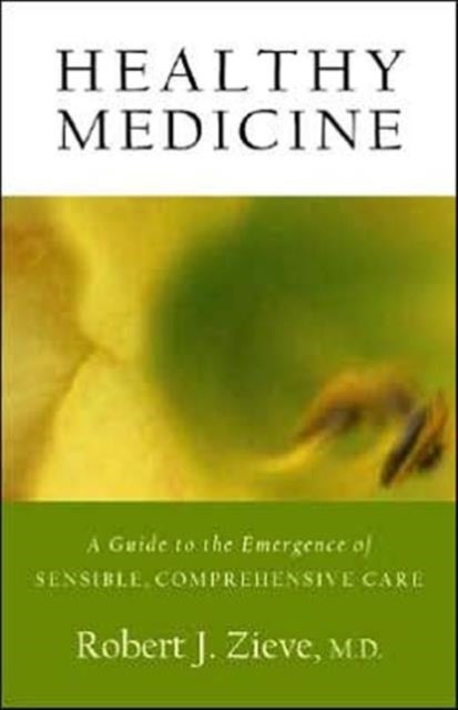 Healthy Medicine - A Guide to the Emergence of Sensible, Comprehensive Care
