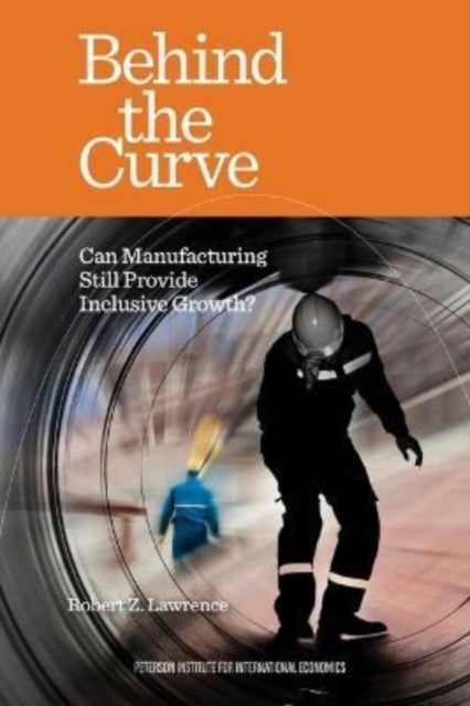 Behind the Curve ¿ Can Manufacturing Still Provide Inclusive Growth? - Can Manufacturing Still Provide Inclusive Growth?