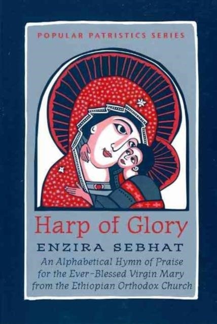 The Harp of Glory:Enzira Sebhat - Enzira Sebhat: An Alphabetical Hymn of Praise for the Ever-Blessed Virgin Mary from the Ethiopian Or