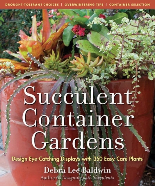 Succulent Container Gardens - Design Eye-Catching Displays with 350 Easy-Care Plants