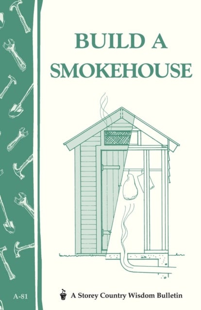 Build a Smokehouse - Storey Country Wisdom Bulletin A-81