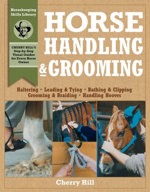 Horse Handling & Grooming - Haltering * Leading & Tying * Bathing & Clipping * Grooming & Braiding * Handling Hooves