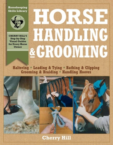 Horse Handling & Grooming - Haltering * Leading & Tying * Bathing & Clipping * Grooming & Braiding * Handling Hooves