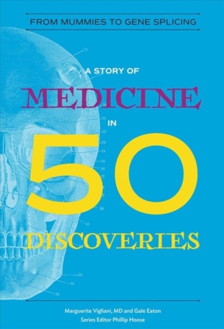 A Story of Medicine in 50 Discoveries - From Mummies to Gene Splicing