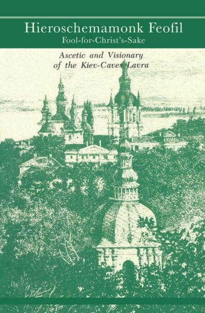 Hieroschemamonk Feofil - Fool-for-Christ's-Sake. Ascetic and Visionary of the Kiev-Caves Lavra