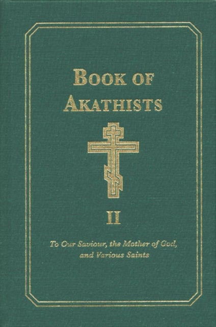 Book of Akathists Volume II - To Our Saviour, the Holy Spirit, the Mother of God, and Various Saints