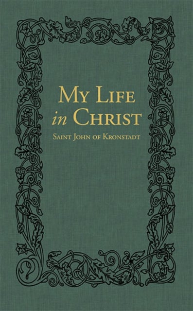 My Life in Christ - The Spiritual Journals of St John of Kronstadt