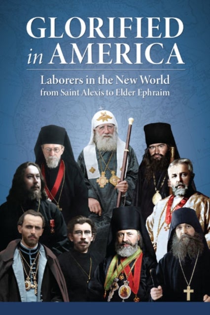 Glorified in America - Laborers in the New World from Saint Alexis to Elder Ephraim