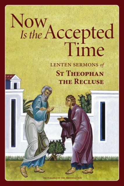 Now Is the Accepted Time - Lenten Sermons of St Theophan the Recluse