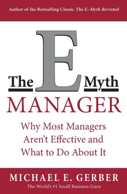The E-Myth Manager - Why Most Managers Don't Work and What to Do About It