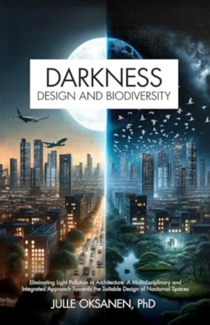 Darkness, Design & Biodiversity - Eliminating Light Pollution in Architecture: A Multidisciplinary and Integrated Approach Towards the Suitable Design of Nocturnal Spaces