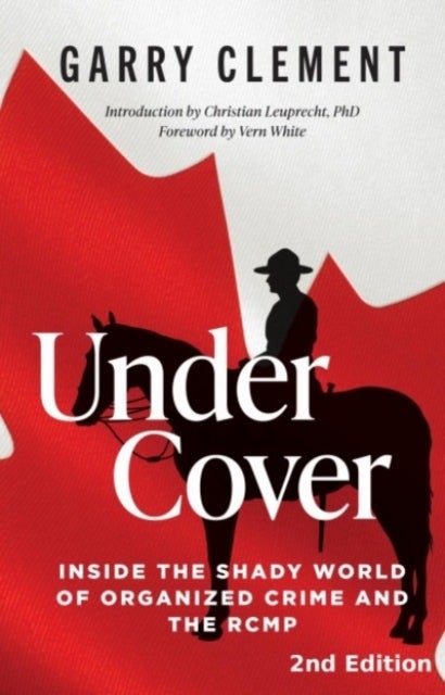 Under Cover - Fifty Years of Dirty Money, Organized Crime and the RCMP