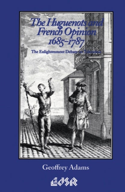 The Huguenots and French Opinion, 1685-1787 - The Enlightenment Debate on Toleration