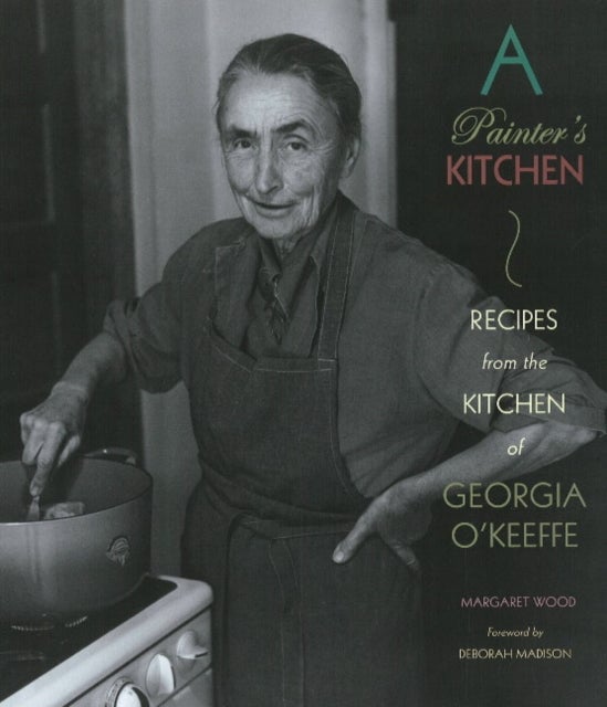 Painter's Kitchen - Recipes from the Kitchen of Georgia O'Keeffe: New Edition