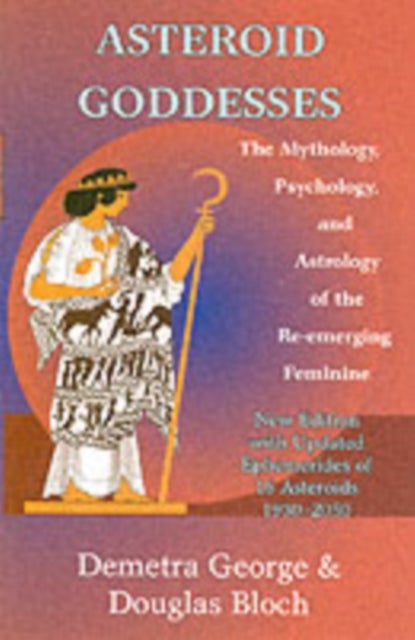 Asteroid Goddesses - The Mythology, Psychology, and Astrology of the Re-Emerging Feminine