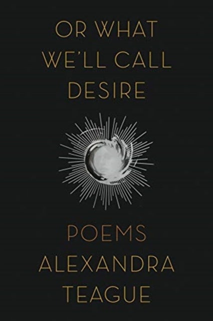 Or What We'll Call Desire - Poems