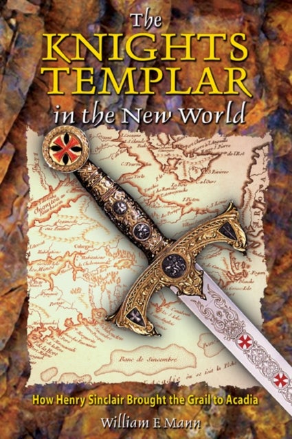 The Knights Templar in the New World - How Henry Sinclair Brought the Grail to Arcadia