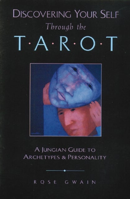 Discovering Your Self Through the Tarot - A Jungian Guide to Archetypes and Personality