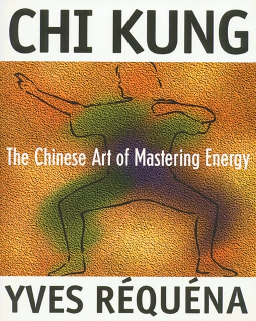 Chi Kung - The Chinese Art of Mastering Energy