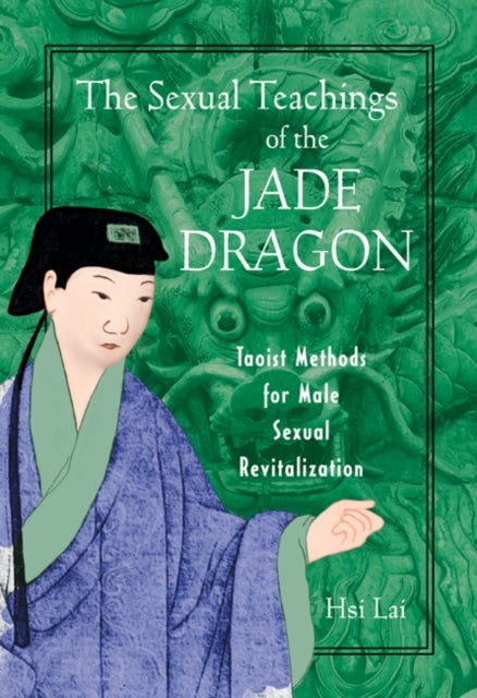 The Sexual Teachings of the Jade Dragon - Taoist Methods for Male Sexual Revitalization