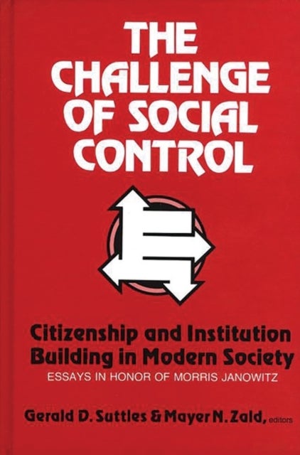 The Challenge of Social Control - Citizenship and Institution Building in Modern Society: Essays in Honor of Morris Janowitz