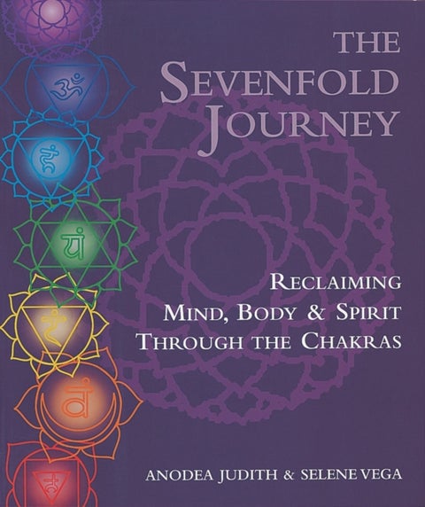 The Sevenfold Journey - Reclaiming Mind, Body and Spirit Through the Chakras