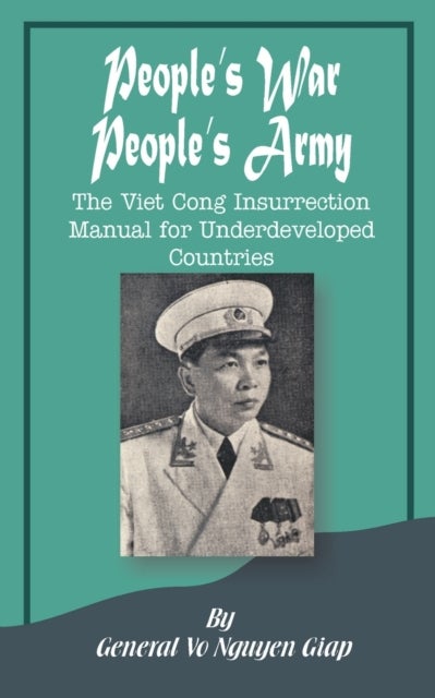 People's War People's Army - The Viet Cong Insurrection Manual for Underdeveloped Countries