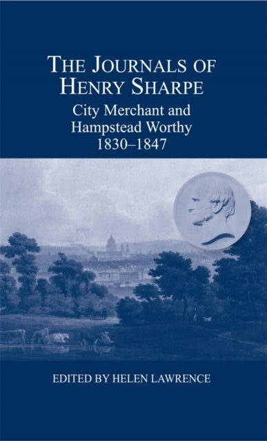 The Journals of Henry Sharpe - City Merchant and Hampstead Worthy, 1830-1847
