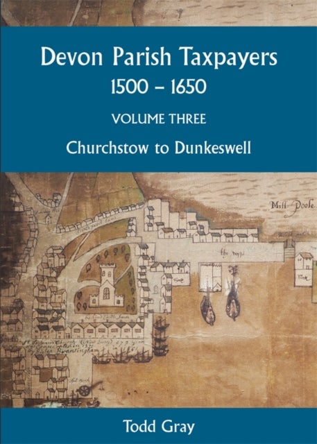 Devon Parish Taxpayers, 1500-1650: Volume Three - Churchstow to Dunkeswell