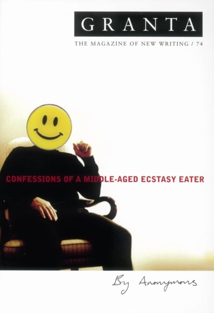 Granta 74 - Confessions Of A Middle-Aged Ecstacy-Eater