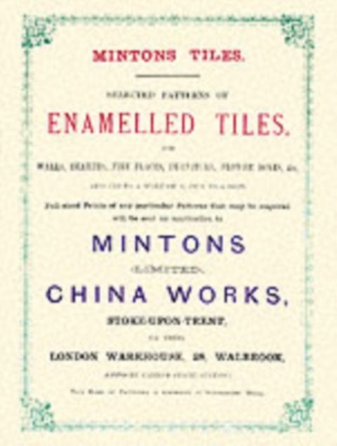 Minton Tiles - Selected Patterns of Enamelled Tiles for Walls, Hearths, Fire Places, Furniture, Flower Boxes, etc.
