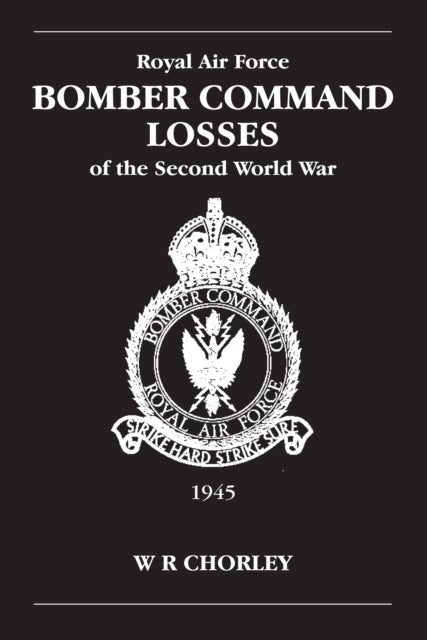 RAF Bomber Command Losses of the Second World War Volume 6 - 1945
